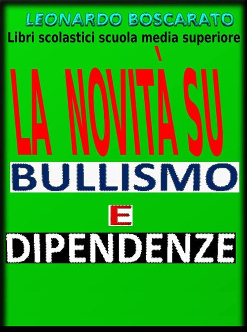 Libri scolastici scuola media superiore. Bullismo e dipendenze - Leonardo Boscarato - ebook