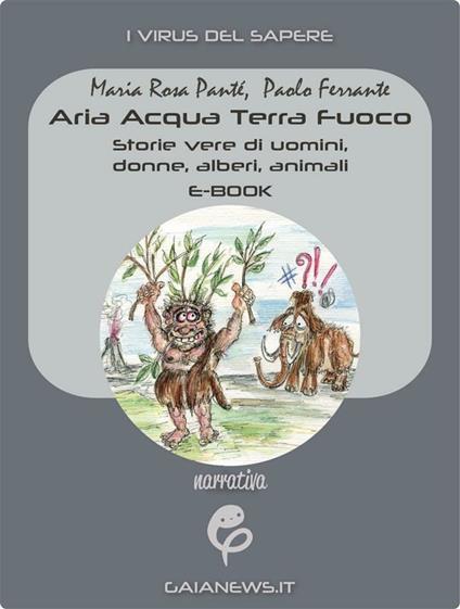 Aria acqua terra fuoco. Storie vere di uomini, donne, alberi, animali - Paolo Ferrante,Maria Rosa Panté - ebook