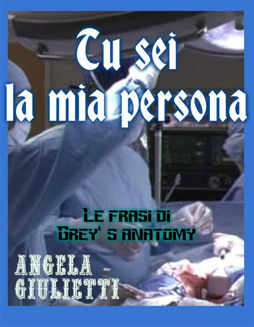 Tu sei la mia persona. Le frasi di Grey's anatomy - Angela Giulietti - ebook