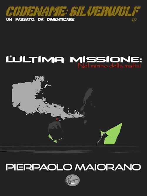 L' ultima missione: nel mirino della mafia! Codename: Silverwolf - Pierpaolo Maiorano - ebook