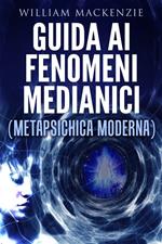 Guida ai fenomeni medianici. Metapsichica moderna