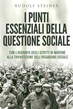 I punti essenziali della questione sociale. Con l'aggiunta degli scritti in margine alla tripartizione dell'organismo sociale