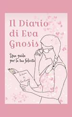 Il diario di Eva Gnosis. Una guida per la tua felicità