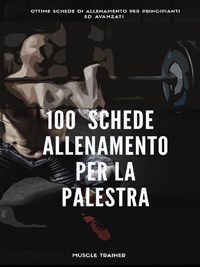 100 schede di allenamento per la palestra - Muscle, Trainer - Ebook - EPUB3  con Adobe DRM