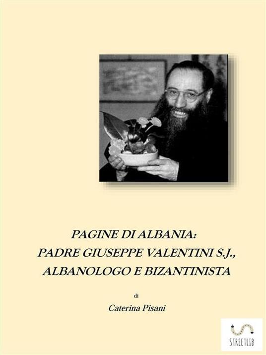 Pagine di Albania. Padre Giuseppe Valentini S.J., Albanologo e Bizantinista - Caterina Pisani - ebook