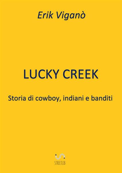 Lucky Creek. Storia di cowboy, indiani e banditi - Erik Viganò - copertina