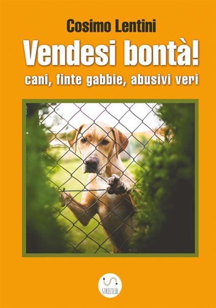 Vendesi bontà! Cani, finte gabbie, abusivi veri - Cosimo Lentini - copertina