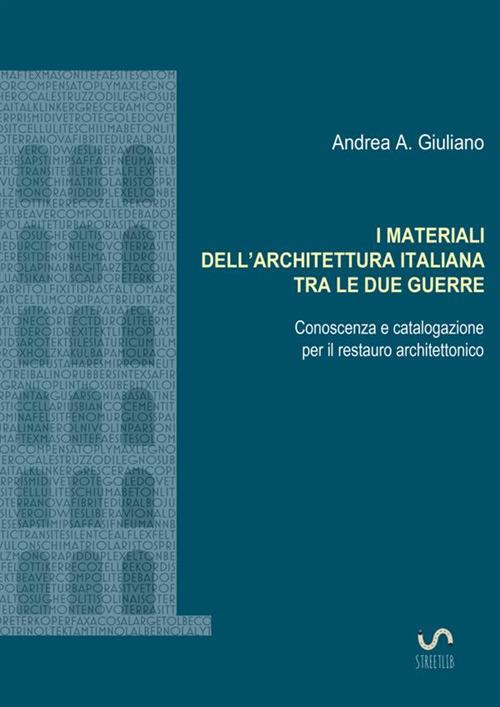 I materiali dell'architettura italiana tra le due guerre. Conoscenza e catalogazione per il restauro architettonico - Andrea Antonio Giuliano - copertina