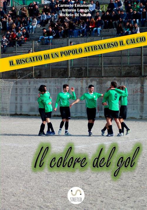 Il colore del gol. Il riscatto di un popolo attraverso il calcio - Carmelo Emanuele,Antonio Longo,Michele Di Nardo - copertina