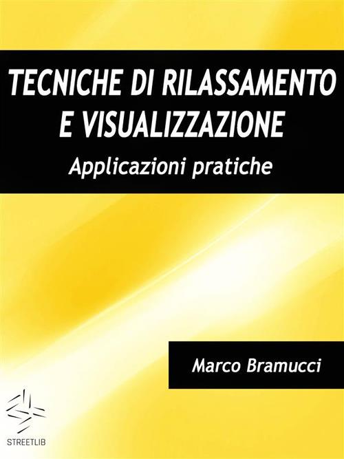 Tecniche di rilassamento e visualizzazione. Applicazioni pratiche - Marco Bramucci - copertina