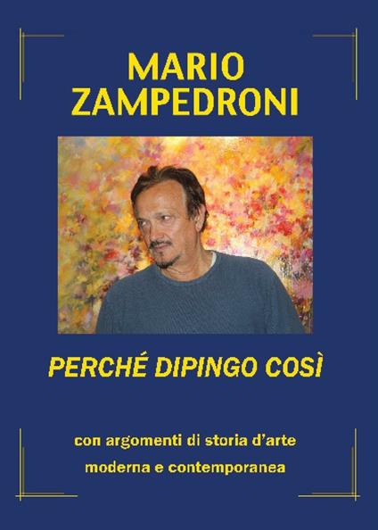 Perché dipingo così. Con argomenti di storia dell'arte moderna e contemporanea - Mario Zampedroni - copertina