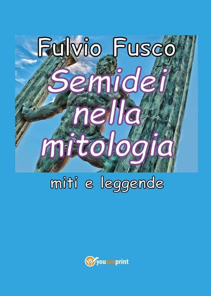 Semidei nella mitologia. Miti e leggende - Fulvio Fusco - copertina