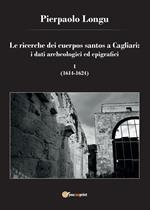 Le ricerche dei cuerpos santos a Cagliari: i dati archeologici ed epigrafici. Vol. 1: (1614-1624).