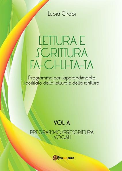 Lettura e scrittura facilitata. Vol. A: Pregrafismo/Prescrittura. Voc ali - Lucia Graci - copertina