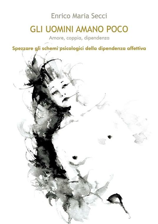 Gli uomini amano poco. Amore, coppia, dipendenza - Enrico M. Secci - ebook