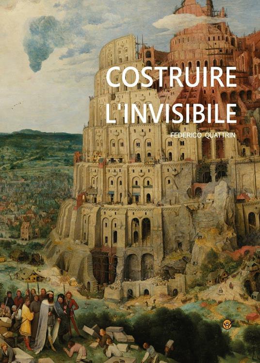 Costruire l'invisibile - Federico Quattrin - copertina