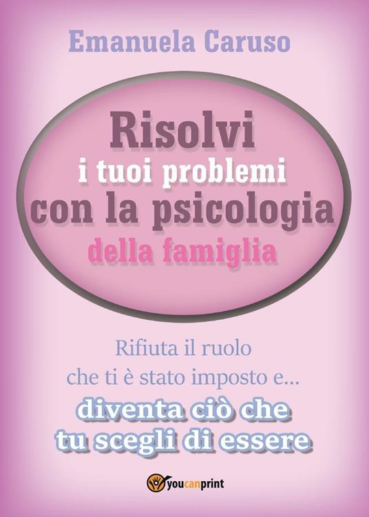 Risolvi i tuoi problemi con la psicologia della famiglia - Emanuela Caruso - copertina