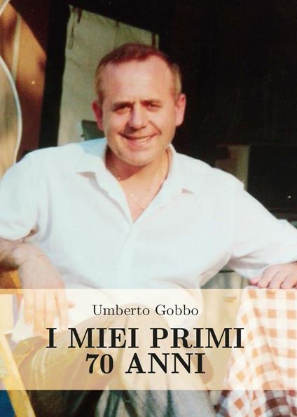 I miei primi 70 anni - Umberto Gobbo - copertina