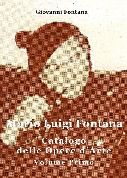 Mario Luigi Fontana. Catalogo delle opere d'arte. Vol. 1 - Giovanni Fontana - copertina