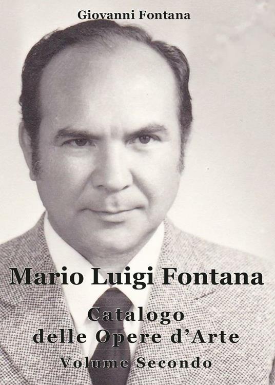 Mario Luigi Fontana. Catalogo delle opere d'arte. Vol. 2 - Giovanni Fontana - copertina