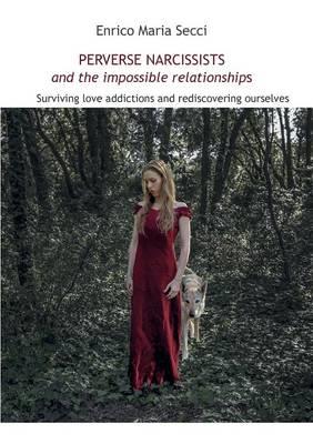 Perverse narcissists and the impossible relationships. Surviving love addictions and rediscovering ourselves - Enrico Maria Secci - copertina