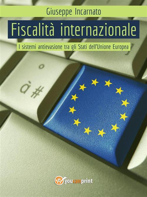 Fiscalità internazionale. I sistemi antievasione tra gli stati dell'Unione Europea - Giuseppe Incarnato - ebook