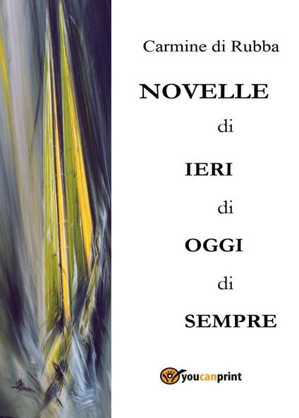 Novelle di ieri, di oggi, di sempre - Carmine Di Rubba - copertina