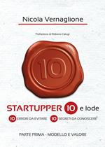 Startupper 10 e lode. 10 errori da evitare. 10 segreti da conoscere. Vol. 1: Modello e valore.