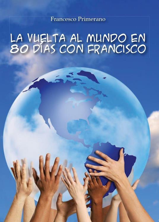 La vuelta al mundo en 80 días con Francisco - Francesco Primerano - copertina