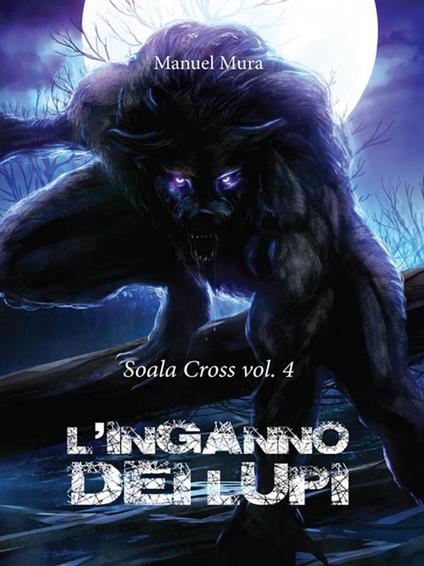 L' inganno dei lupi. Soala Cross. Vol. 4 - Manuel Mura - ebook