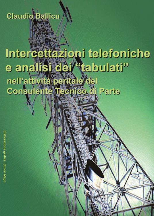 Intercettazioni telefoniche e analisi dei «tabulati» nell'attività peritale del consulente tecnico di parte - Claudio Ballicu - copertina