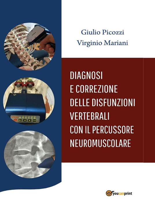 Diagnosi e correzione delle disfunzioni vertebrali con il percussore neuromuscolare - Giulio Picozzi,Virginio Mariani - copertina