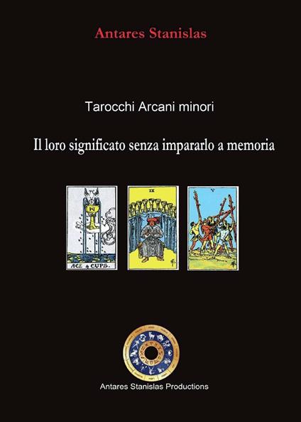 Tarocchi arcani minori. Il loro significato senza impararlo a memoria - Stanislas Antares - copertina