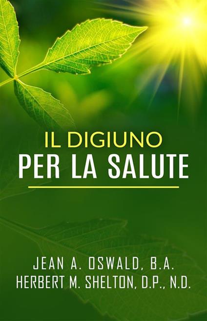 Il digiuno per la salute - Jean A. Oswald,Herbert M. Shelton - ebook