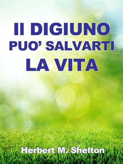 Il Digiuno può salvarti la Vita - Herbert M. Shelton - ebook