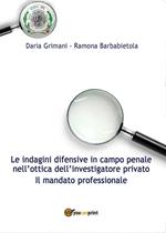 Le indagini difensive in campo penale nell'ottica dell'investigatore privato. Il mandato professionale