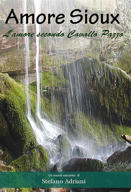 Amore Sioux. L'amore secondo Cavallo Pazzo - Stefano Adriani - ebook