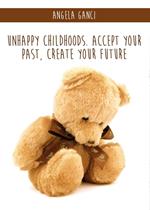 Unhappy childhoods. Accept your past, create your future
