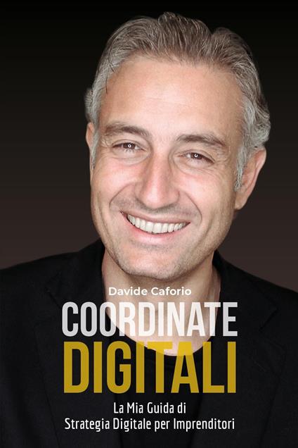 Coordinate digitali: la mia guida di strategia digitale per imprenditori - Davide Caforio - copertina