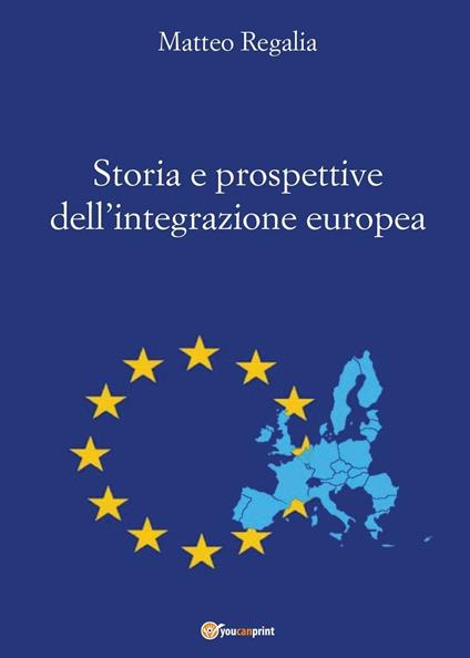 Storia e prospettive dell'integrazione europea - Matteo Regalia - copertina