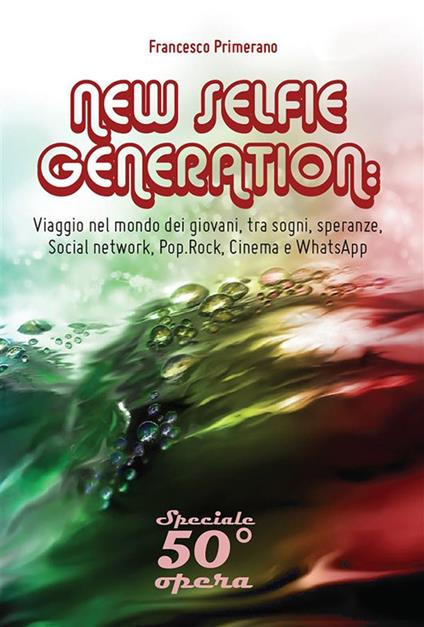 New selfie generation: viaggio nel mondo dei giovani, tra sogni, speranze, social network, pop, rock, cinema e WhatsApp - Francesco Primerano - ebook