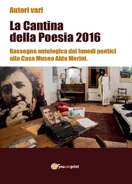 La cantina della poesia 2016. Rassegna antologica dai lunedì poetici alla Casa Museo Alda Merini - copertina