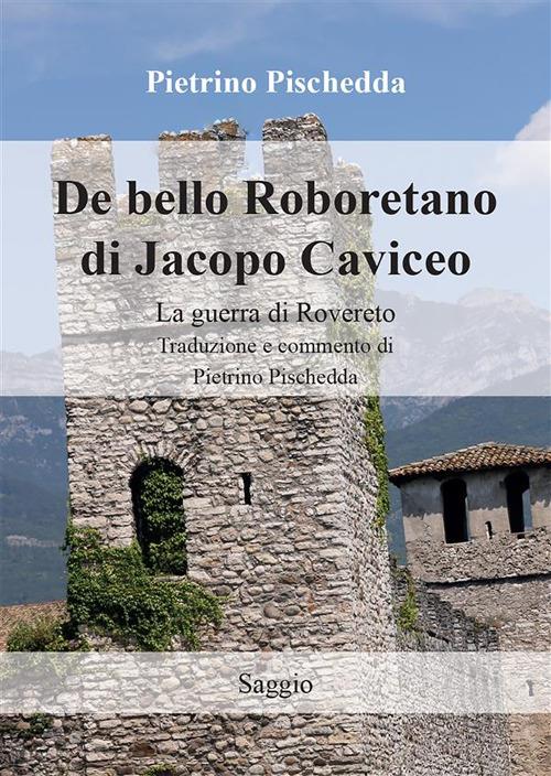 De bello Roboretano di Jacopo Caviceo. La guerra di Rovereto - Jacopo Caviceo,Pietrino Pischedda - ebook