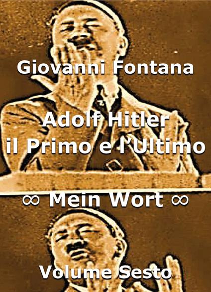 Adolf Hitler il primo e l'ultimo. Mein Wort Vol. 6 - Giovanni Fontana - copertina