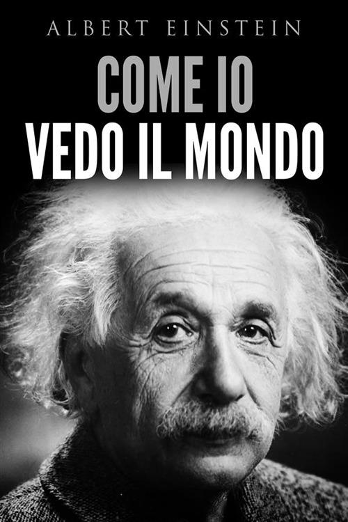 Come io vedo il mondo - Albert Einstein - ebook