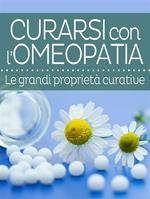 Curarsi con l'omeopatia. Le grandi proprietà curative