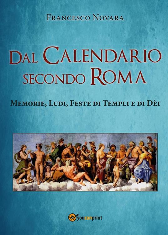 Dal calendario secondo Roma. Memorie, Ludi, Feste di Templi e di Dèi - Francesco Novara - copertina