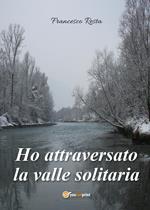 Ho attraversato la valle solitaria