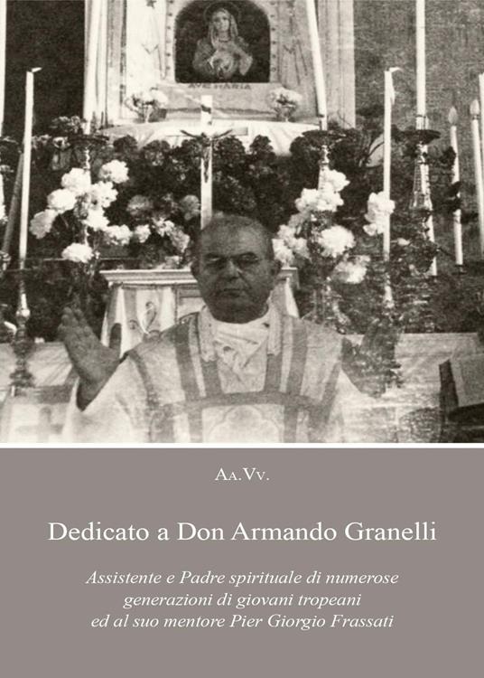 Dedicato a Don Armando Granelli Assistente e Padre spirituale di numerose generazioni di giovani tropeani ed al suo mentore Pier Giorgio Frassati - copertina