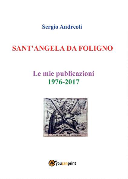 Sant'Angela da Foligno. Le mie pubblicazioni 1976-2017 - Sergio Andreoli - copertina